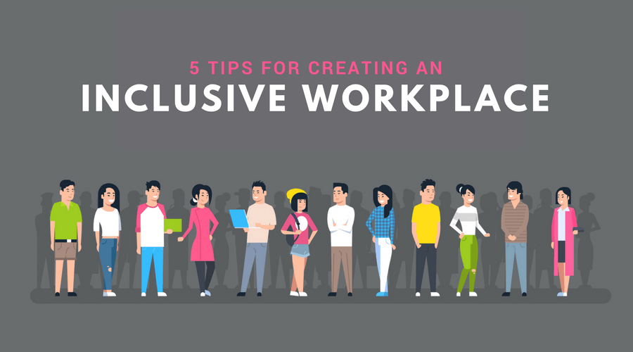 5 Tips for Creating an Insclusive Workplace