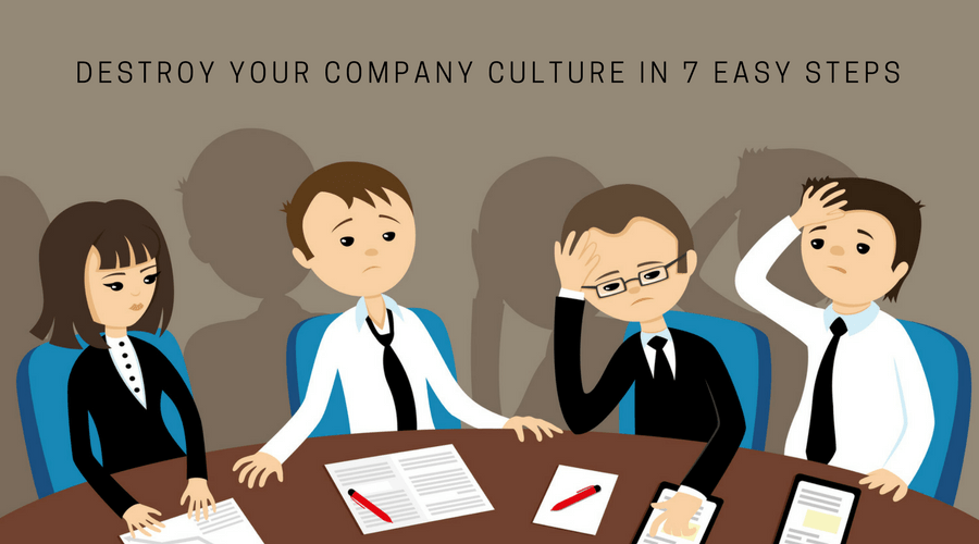 How to Destroy Your Company Culture in 7 Easy Steps