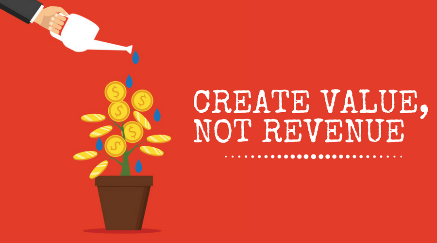 Create Value, Not Revenue
