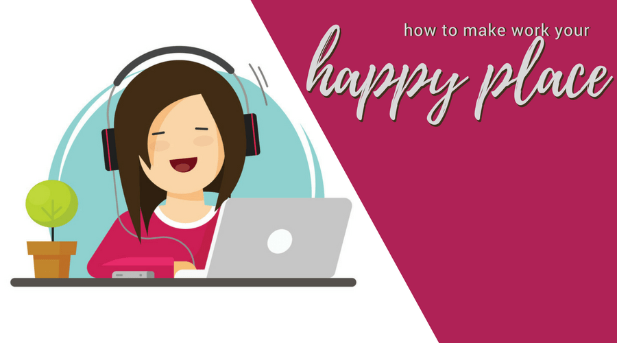 Make Work Your Happy Place
