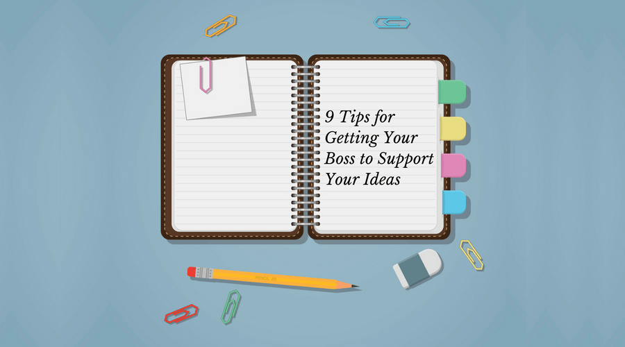 9 Tips for Getting Your Boss to Support Your Ideas