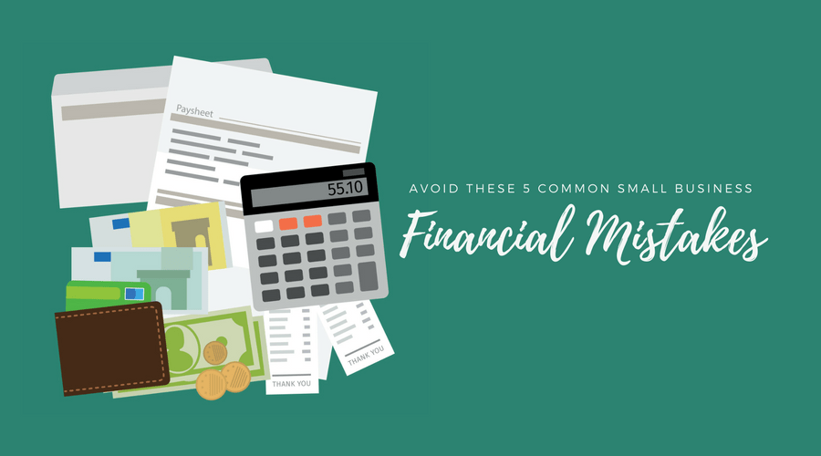 Avoid These Common Financial Mistakes In Your Small Business