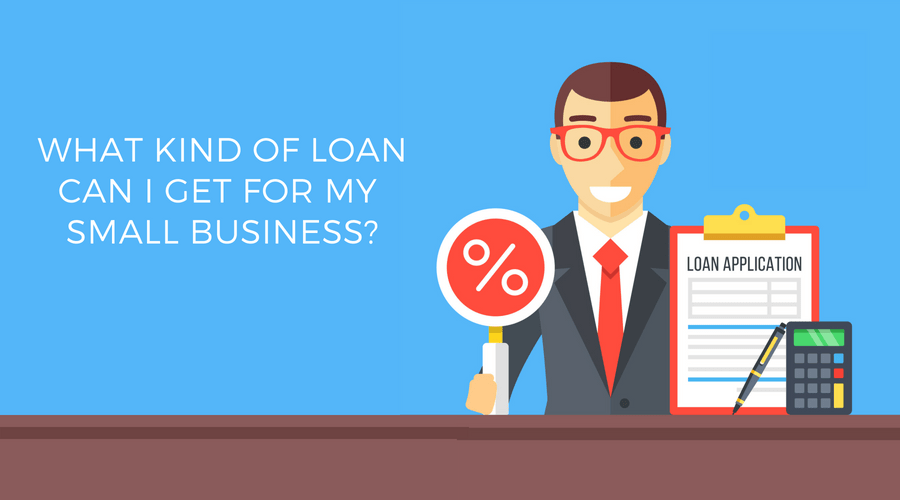 What kind of loan can I get for my small business?