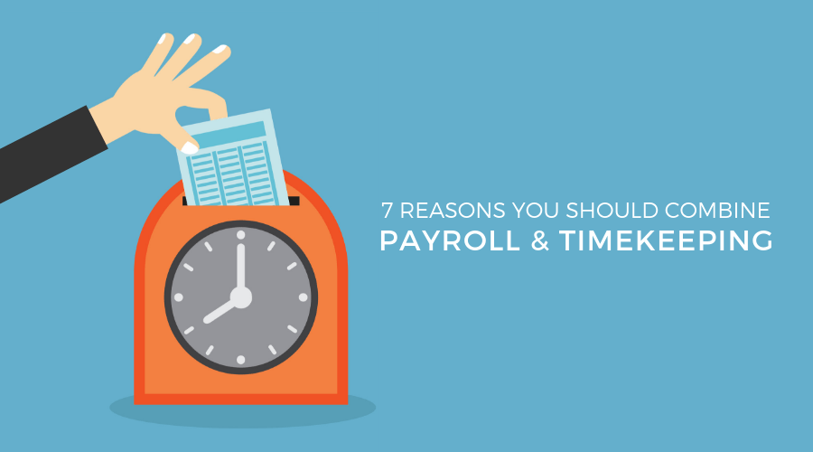7 Benefits of Combining Payroll & Timekeeping