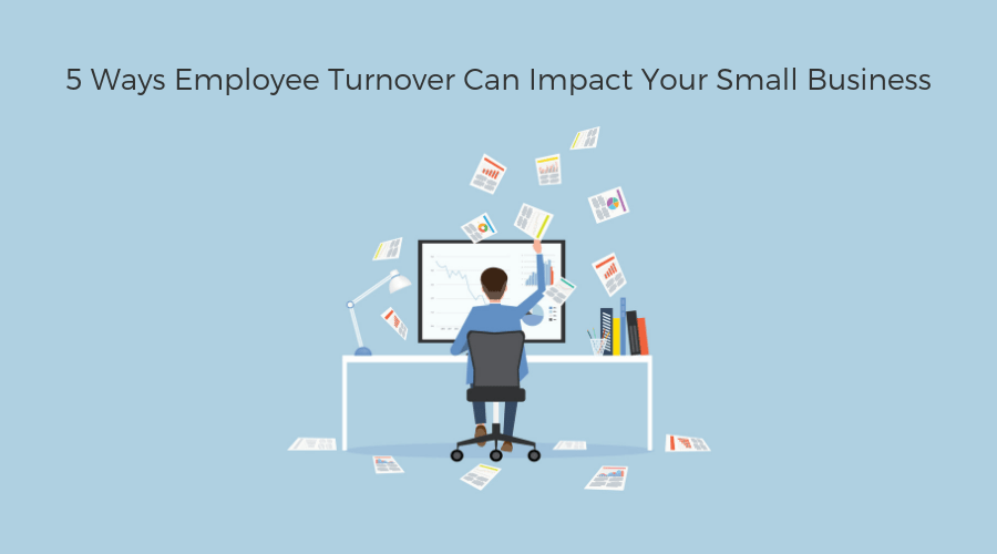 5 Ways Employee Turnover Can Impact Your Small Business